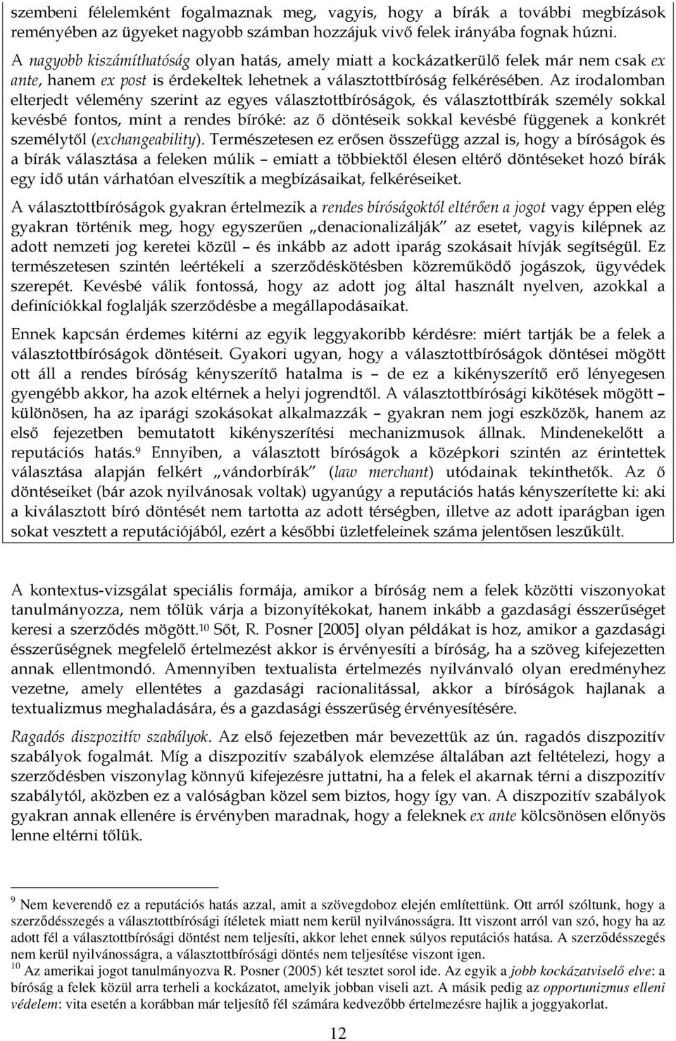 Az irodalomban elterjedt vélemény szerint az egyes választottbíróságok, és választottbírák személy sokkal kevésbé fontos, mint a rendes bíróké: az ő döntéseik sokkal kevésbé függenek a konkrét