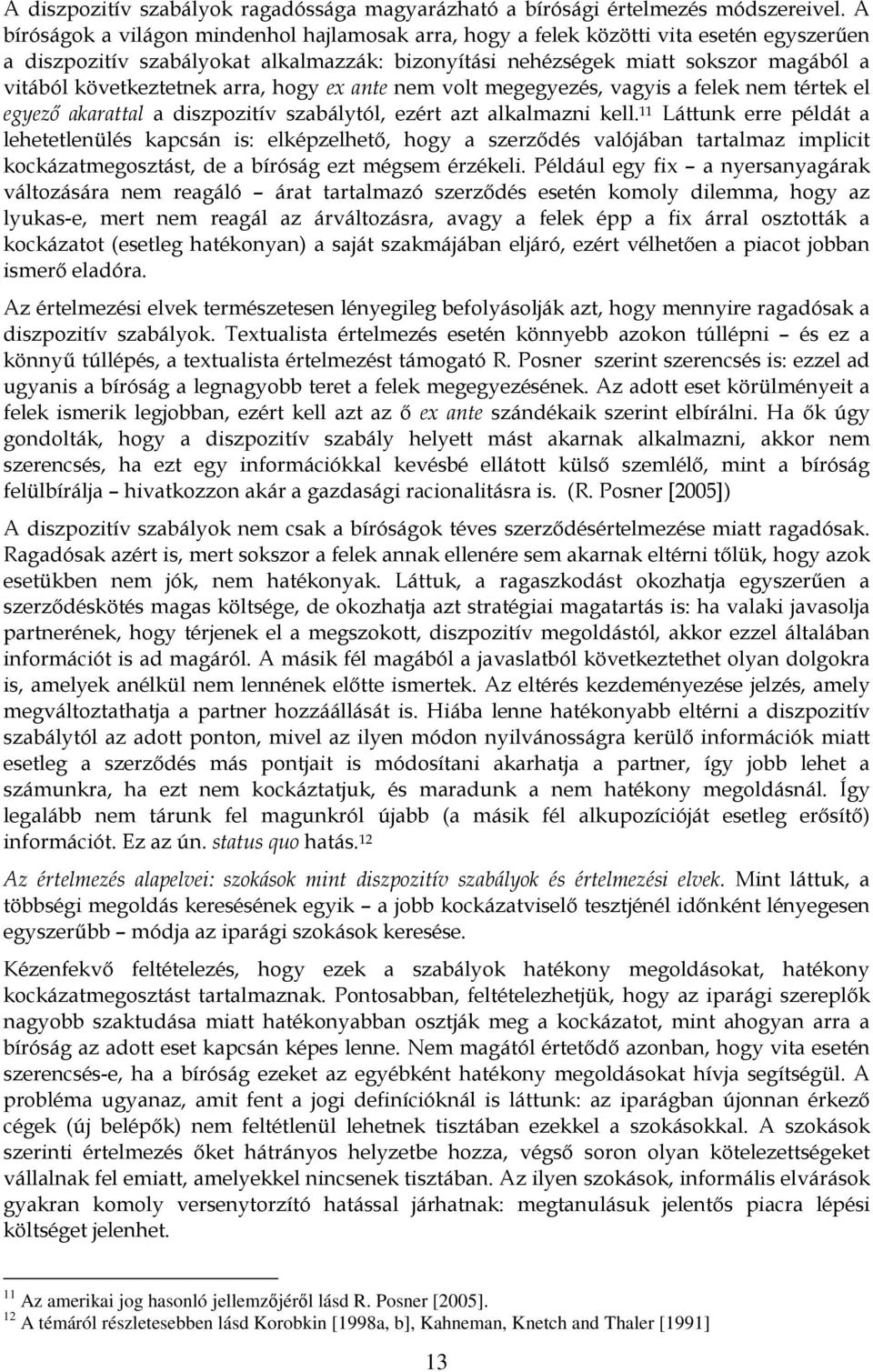 következtetnek arra, hogy ex ante nem volt megegyezés, vagyis a felek nem tértek el egyező akarattal a diszpozitív szabálytól, ezért azt alkalmazni kell.
