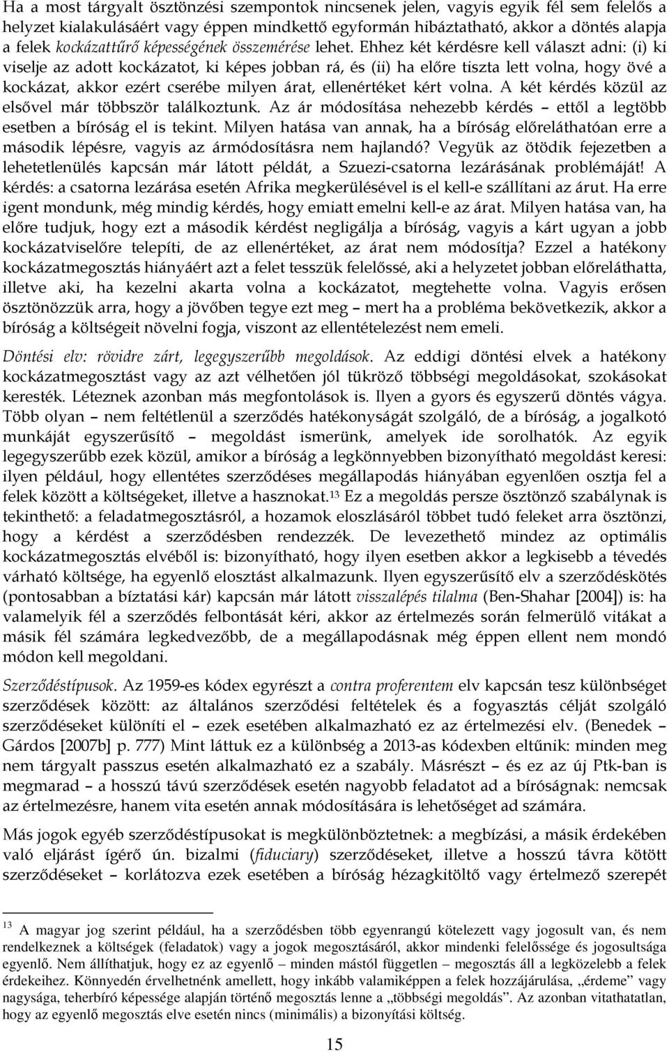 Ehhez két kérdésre kell választ adni: (i) ki viselje az adott kockázatot, ki képes jobban rá, és (ii) ha előre tiszta lett volna, hogy övé a kockázat, akkor ezért cserébe milyen árat, ellenértéket