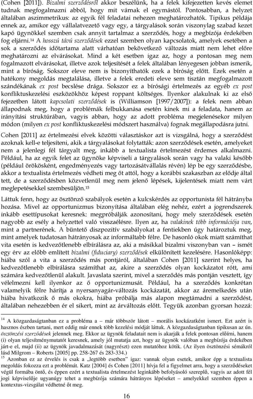 Tipikus példája ennek az, amikor egy vállalatvezető vagy egy, a tárgyalások során viszonylag szabad kezet kapó ügynökkel szemben csak annyit tartalmaz a szerződés, hogy a megbízója érdekében fog