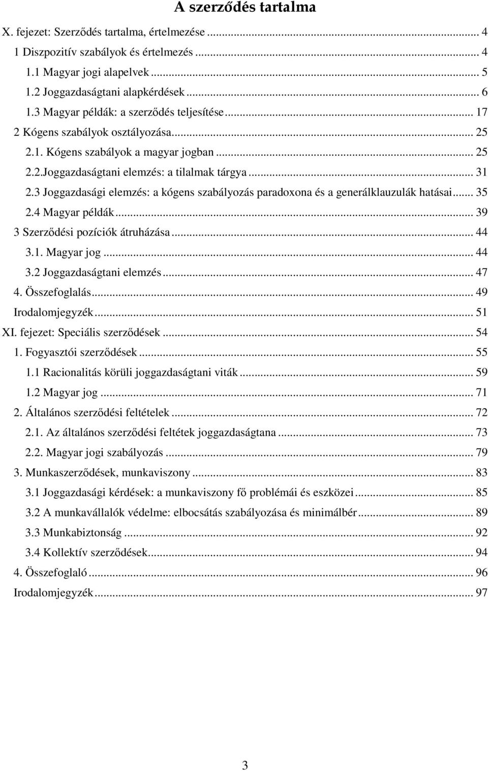 3 Joggazdasági elemzés: a kógens szabályozás paradoxona és a generálklauzulák hatásai... 35 2.4 Magyar példák... 39 3 Szerződési pozíciók átruházása... 44 3.1. Magyar jog... 44 3.2 Joggazdaságtani elemzés.