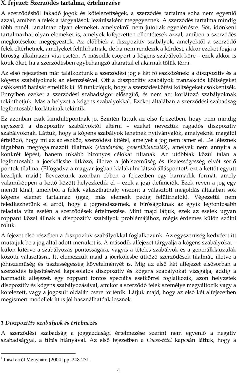 Sőt, időnként tartalmazhat olyan elemeket is, amelyek kifejezetten ellentétesek azzal, amiben a szerződés megkötésekor megegyeztek.