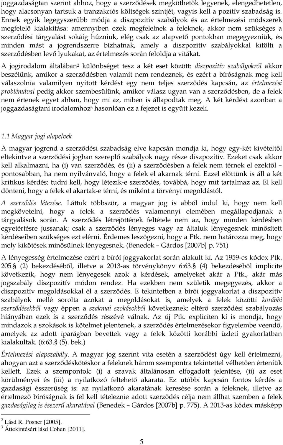 húzniuk, elég csak az alapvető pontokban megegyezniük, és minden mást a jogrendszerre bízhatnak, amely a diszpozitív szabályokkal kitölti a szerződésben levő lyukakat, az értelmezés során feloldja a