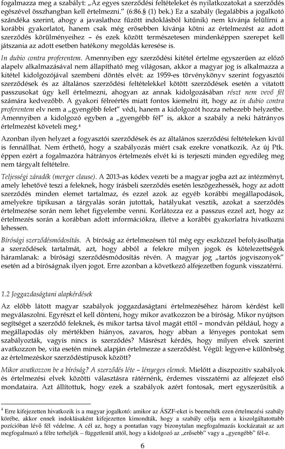 értelmezést az adott szerződés körülményeihez és ezek között természetesen mindenképpen szerepet kell játszania az adott esetben hatékony megoldás keresése is. In dubio contra proferentem.
