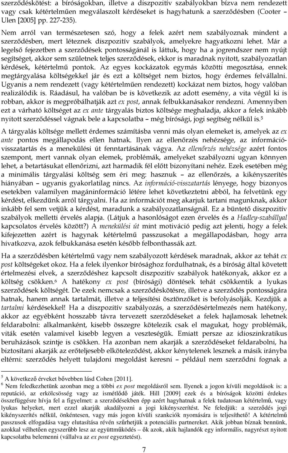 Már a legelső fejezetben a szerződések pontosságánál is láttuk, hogy ha a jogrendszer nem nyújt segítséget, akkor sem születnek teljes szerződések, ekkor is maradnak nyitott, szabályozatlan kérdések,