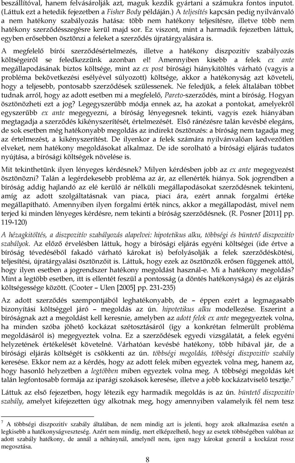 Ez viszont, mint a harmadik fejezetben láttuk, egyben erősebben ösztönzi a feleket a szerződés újratárgyalására is.
