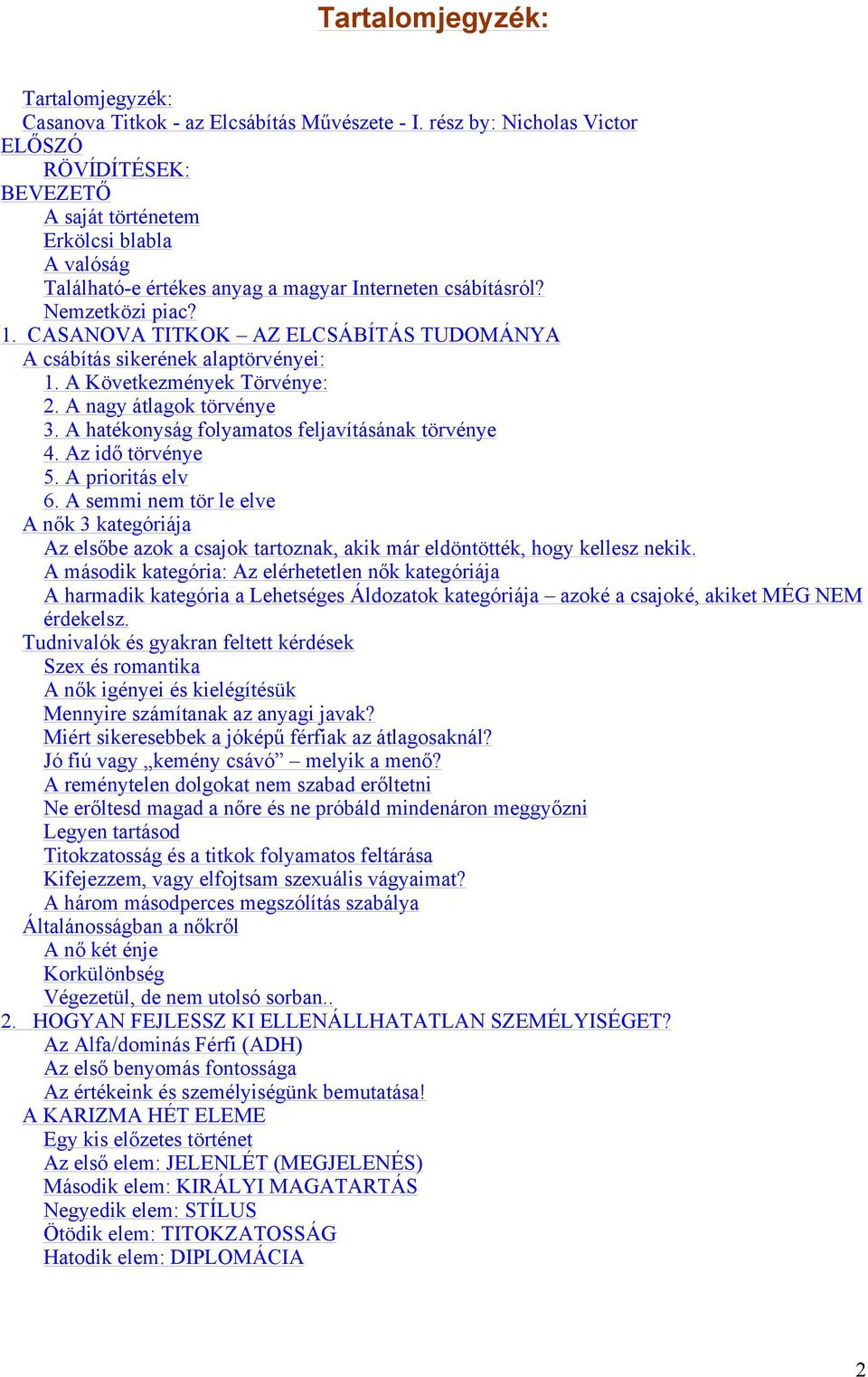 CASANOVA TITKOK AZ ELCSÁBÍTÁS TUDOMÁNYA A csábítás sikerének alaptörvényei: 1. A Következmények Törvénye: 2. A nagy átlagok törvénye 3. A hatékonyság folyamatos feljavításának törvénye 4.