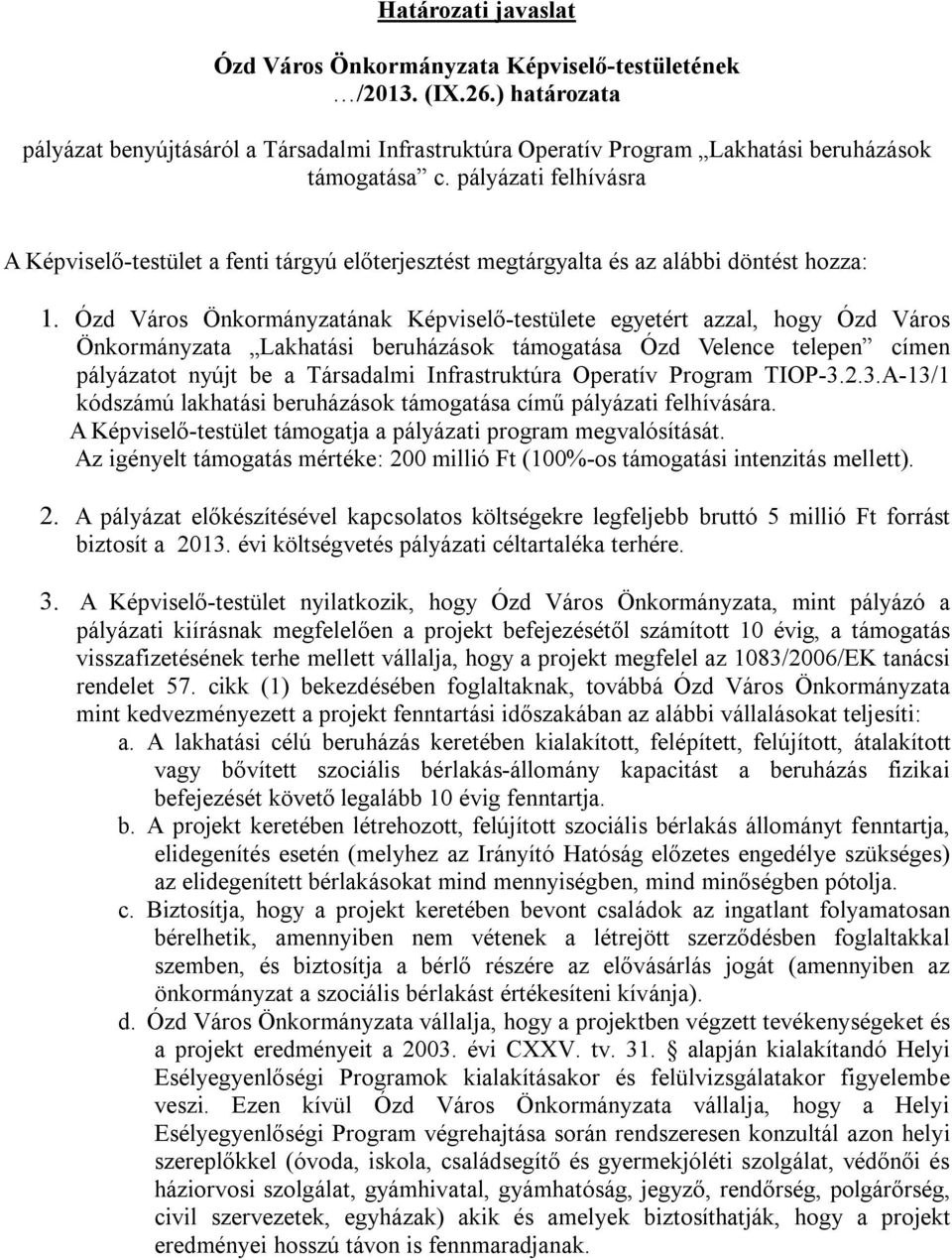 Ózd Város Önkormányzatának Képviselő-testülete egyetért azzal, hogy Ózd Város Önkormányzata Lakhatási beruházások támogatása Ózd Velence telepen címen pályázatot nyújt be a Társadalmi Infrastruktúra