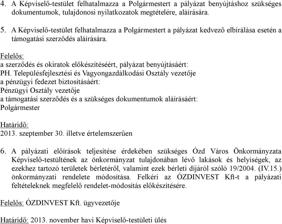 Településfejlesztési és Vagyongazdálkodási Osztály vezetője a pénzügyi fedezet biztosításáért: Pénzügyi Osztály vezetője a támogatási szerződés és a szükséges dokumentumok aláírásáért: Polgármester