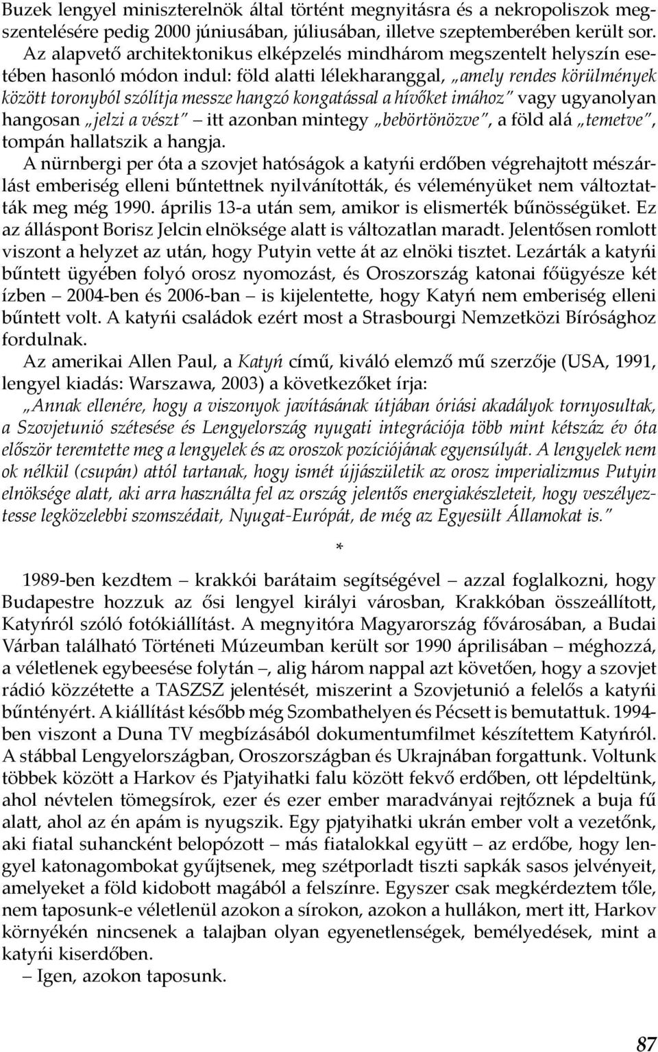 kongatással a hívőket imához vagy ugyanolyan hangosan jelzi a vészt itt azonban mintegy bebörtönözve, a föld alá temetve, tompán hallatszik a hangja.