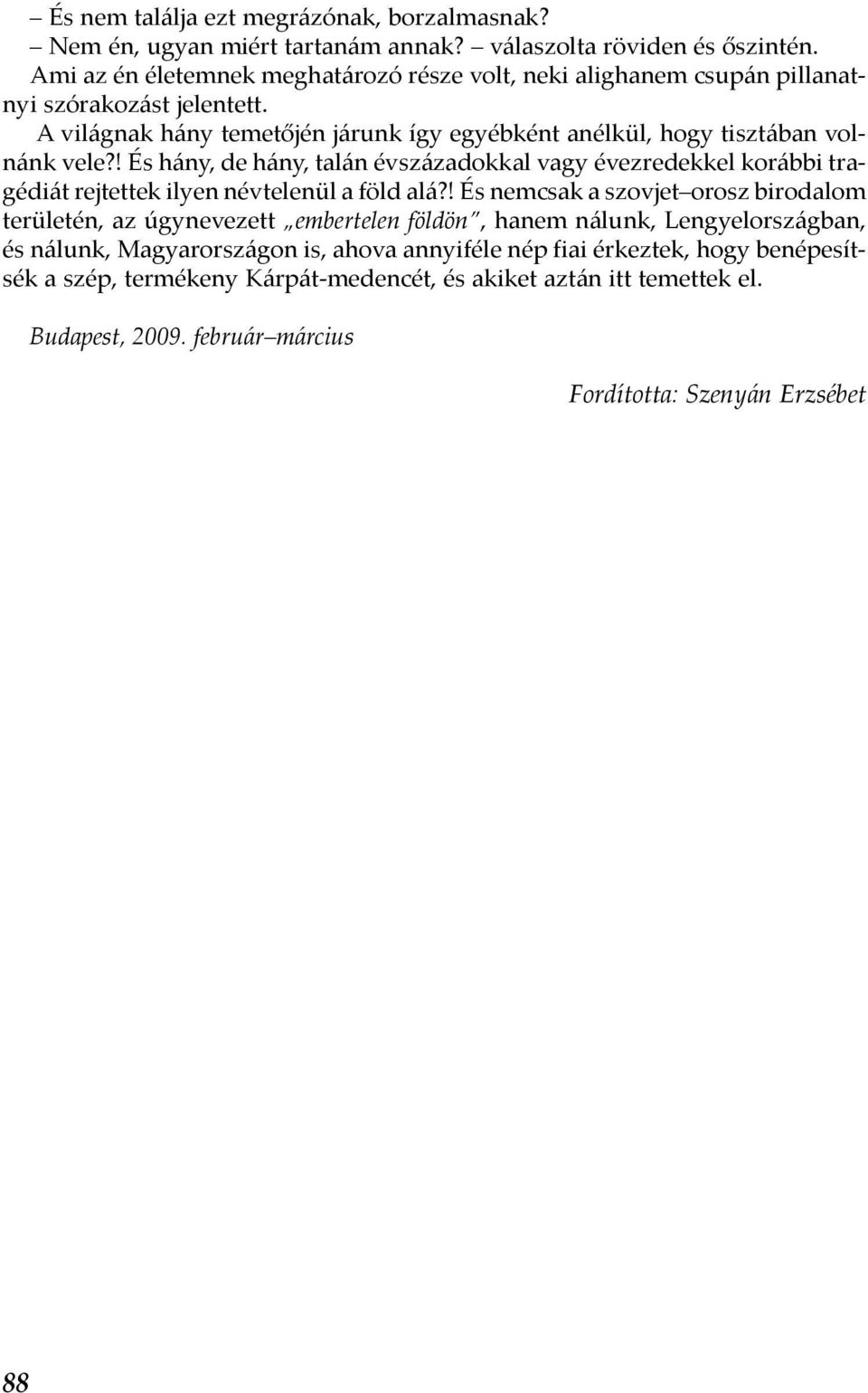! És hány, de hány, talán évszázadokkal vagy évezredekkel korábbi tragédiát rejtettek ilyen névtelenül a föld alá?