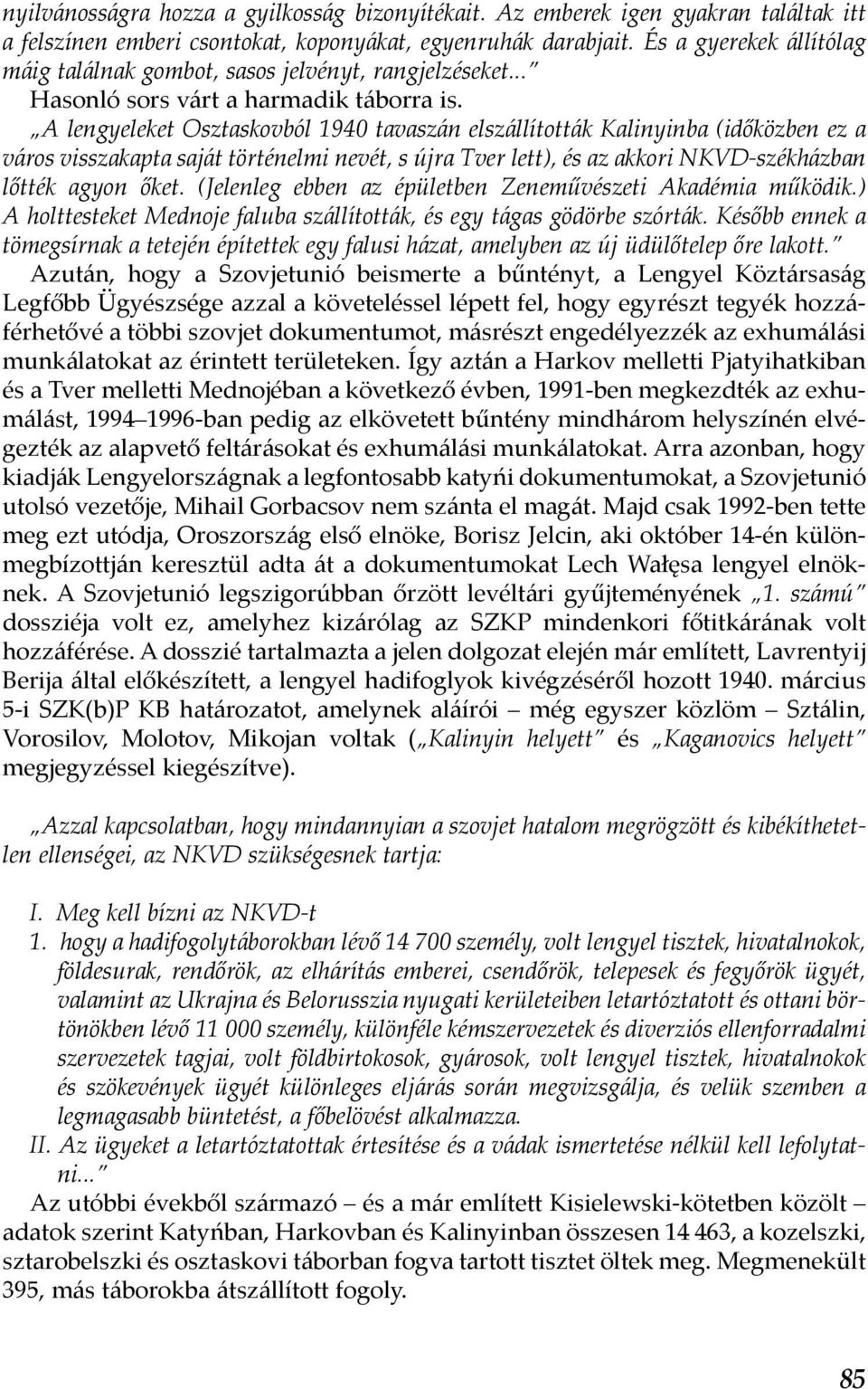 A lengyeleket Osztaskovból 1940 tavaszán elszállították Kalinyinba (időközben ez a város visszakapta saját történelmi nevét, s újra Tver lett), és az akkori NKVD-székházban lőtték agyon őket.