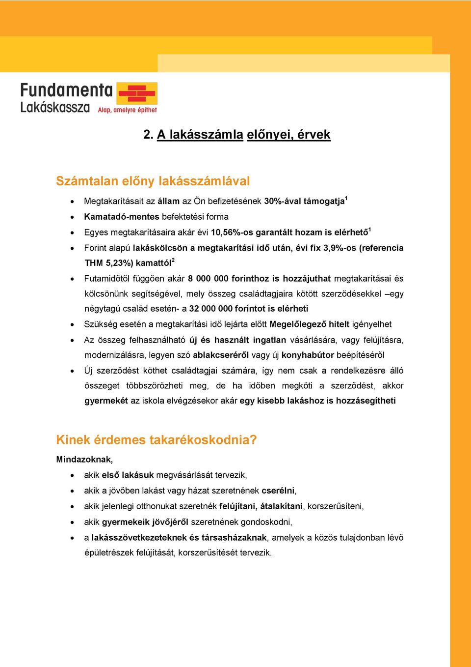 hozzájuthat megtakarításai és kölcsönünk segítségével, mely összeg családtagjaira kötött szerződésekkel egy négytagú család esetén- a 32 000 000 forintot is elérheti Szükség esetén a megtakarítási