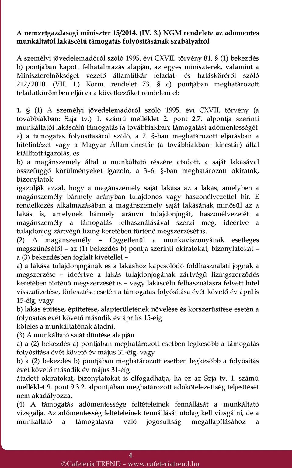 c) pontjában meghatározott feladatkörömben eljárva a következőket rendelem el: 1. (1) A személyi jövedelemadóról szóló 1995. évi CXVII. törvény (a továbbiakban: Szja tv.) 1. számú melléklet 2. pont 2.