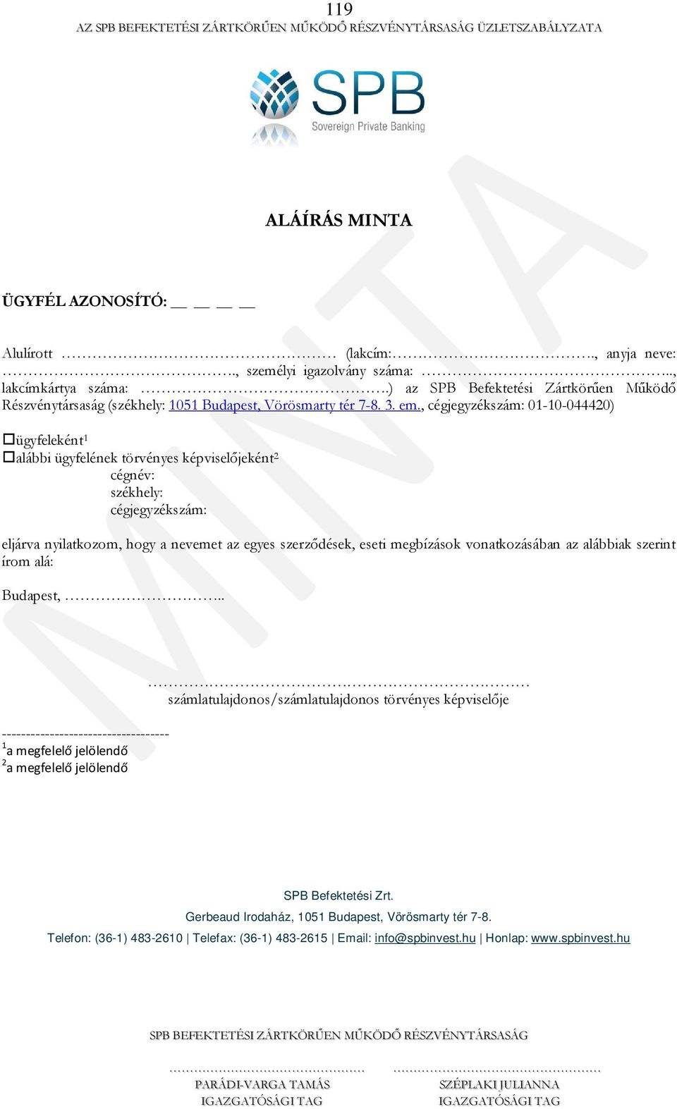 , cégjegyzékszám: 01-10-044420) ügyfeleként 1 alábbi ügyfelének törvényes képviselőjeként 2 cégnév: székhely: cégjegyzékszám: eljárva nyilatkozom, hogy a nevemet az egyes szerződések, eseti