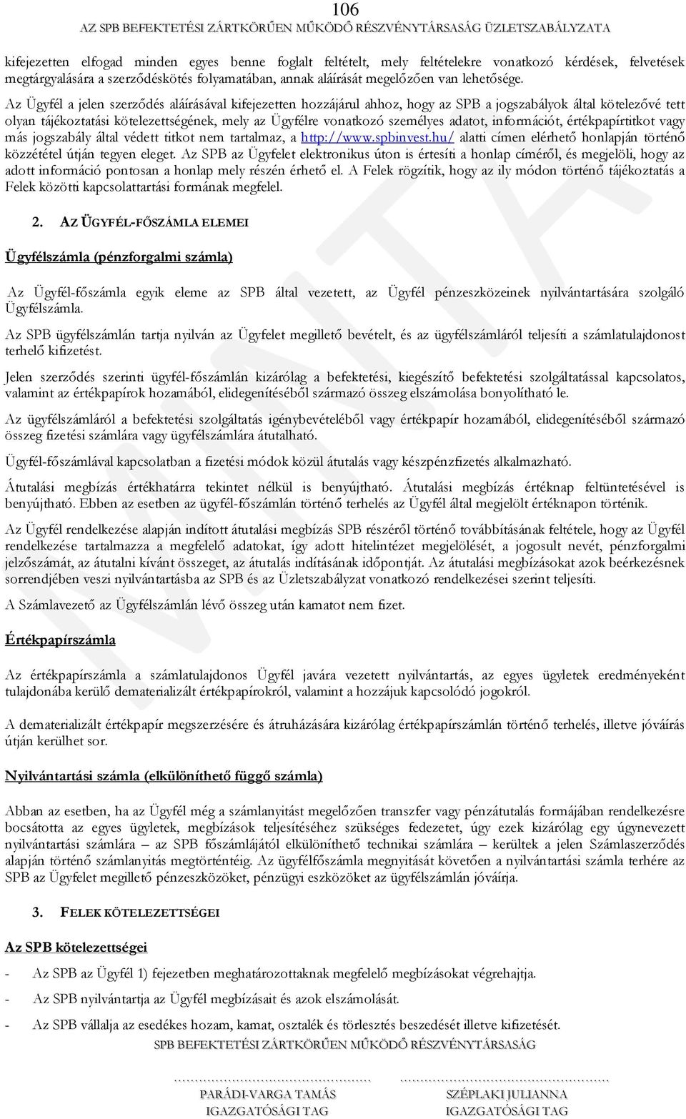 Az Ügyfél a jelen szerződés aláírásával kifejezetten hozzájárul ahhoz, hogy az SPB a jogszabályok által kötelezővé tett olyan tájékoztatási kötelezettségének, mely az Ügyfélre vonatkozó személyes
