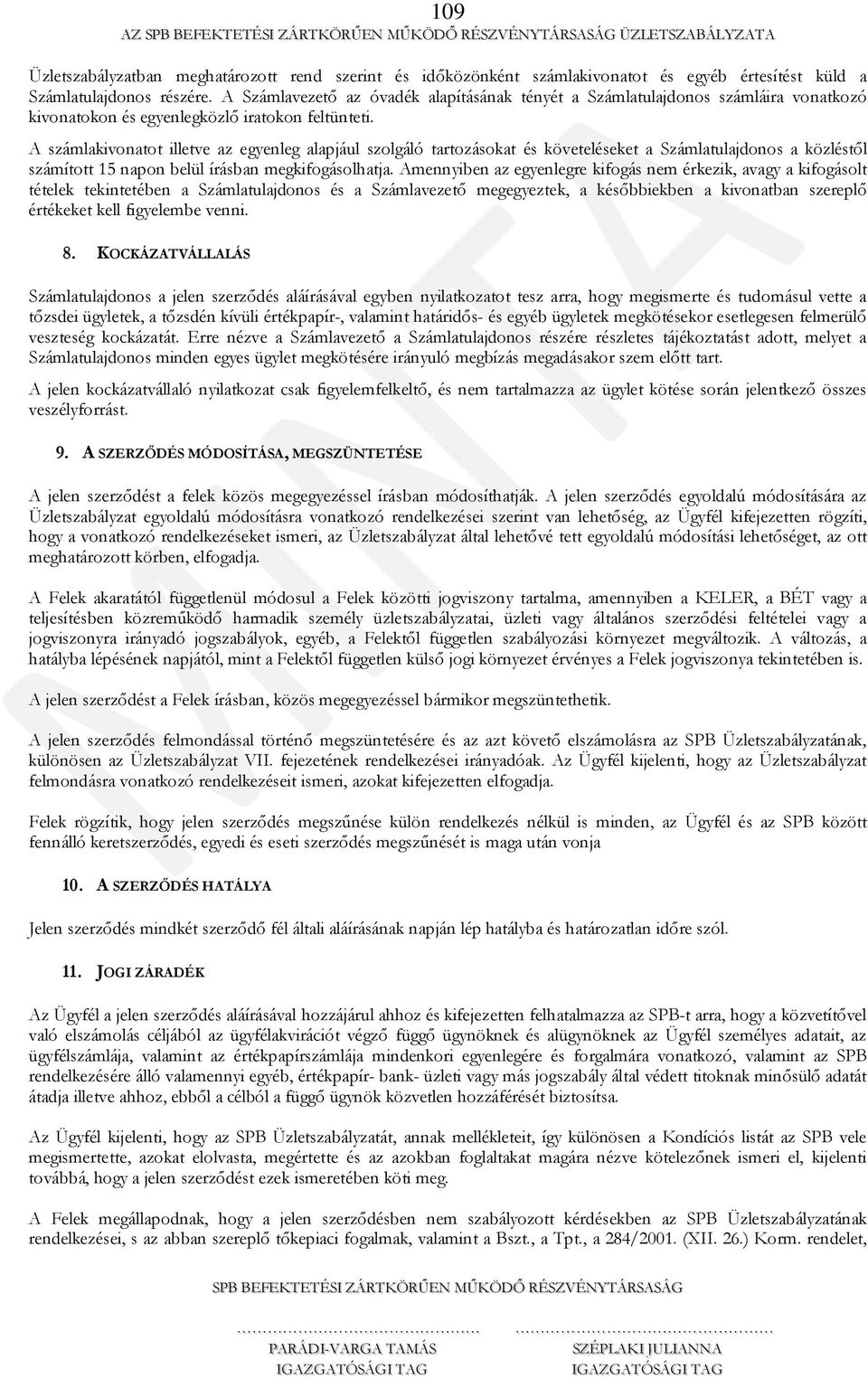 A számlakivonatot illetve az egyenleg alapjául szolgáló tartozásokat és követeléseket a Számlatulajdonos a közléstől számított 15 napon belül írásban megkifogásolhatja.