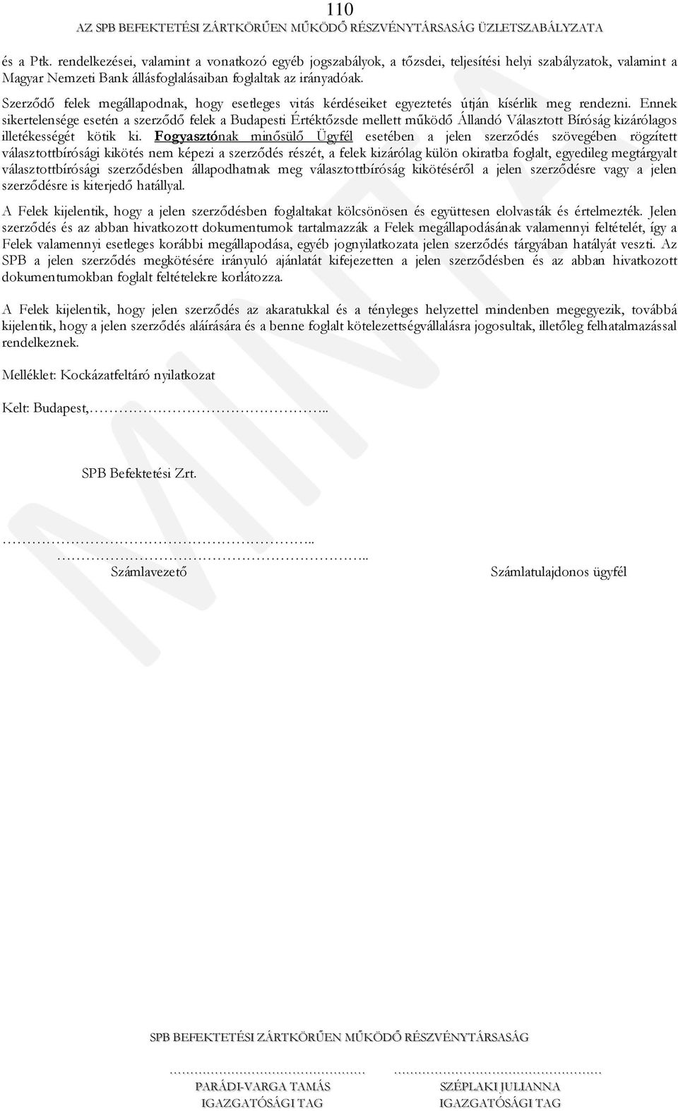 Ennek sikertelensége esetén a szerződő felek a Budapesti Értéktőzsde mellett működő Állandó Választott Bíróság kizárólagos illetékességét kötik ki.