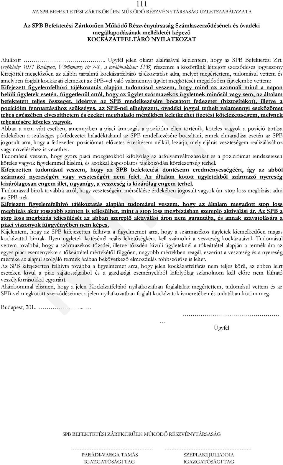 , a továbbiakban: SPB) részemre a közöttünk létrejött szerződéses jogviszony létrejöttét megelőzően az alábbi tartalmú kockázatfeltáró tájékoztatást adta, melyet megértettem, tudomásul vettem és