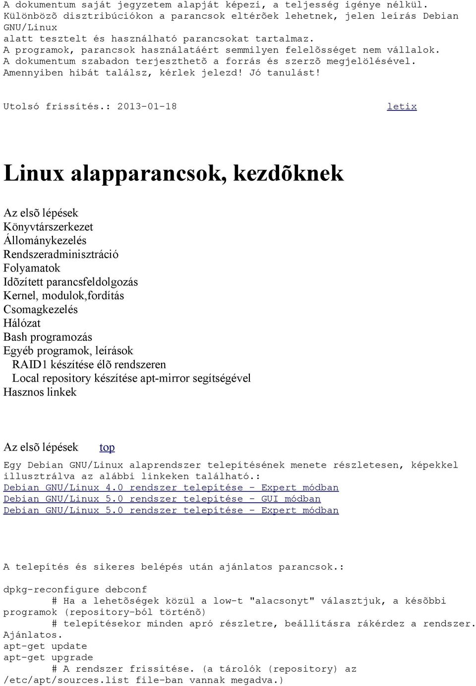 A programok, parancsok használatáért semmilyen felelõsséget nem vállalok. A dokumentum szabadon terjeszthetõ a forrás és szerzõ megjelölésével. Amennyiben hibát találsz, kérlek jelezd! Jó tanulást!