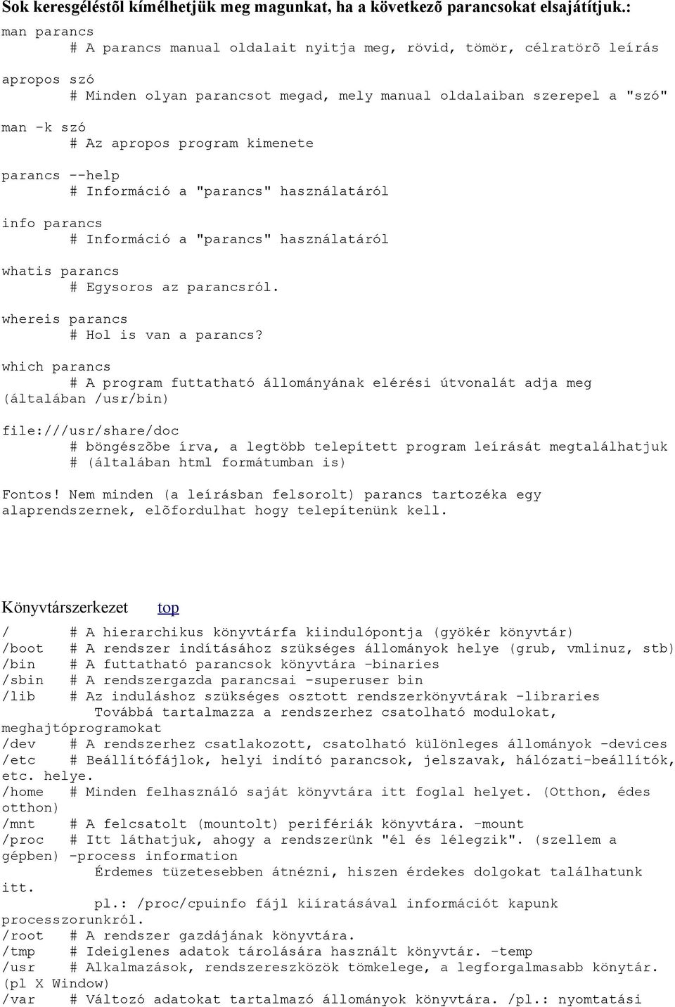 kimenete parancs --help Információ a "parancs" használatáról info parancs Információ a "parancs" használatáról whatis parancs Egysoros az parancsról. whereis parancs Hol is van a parancs?