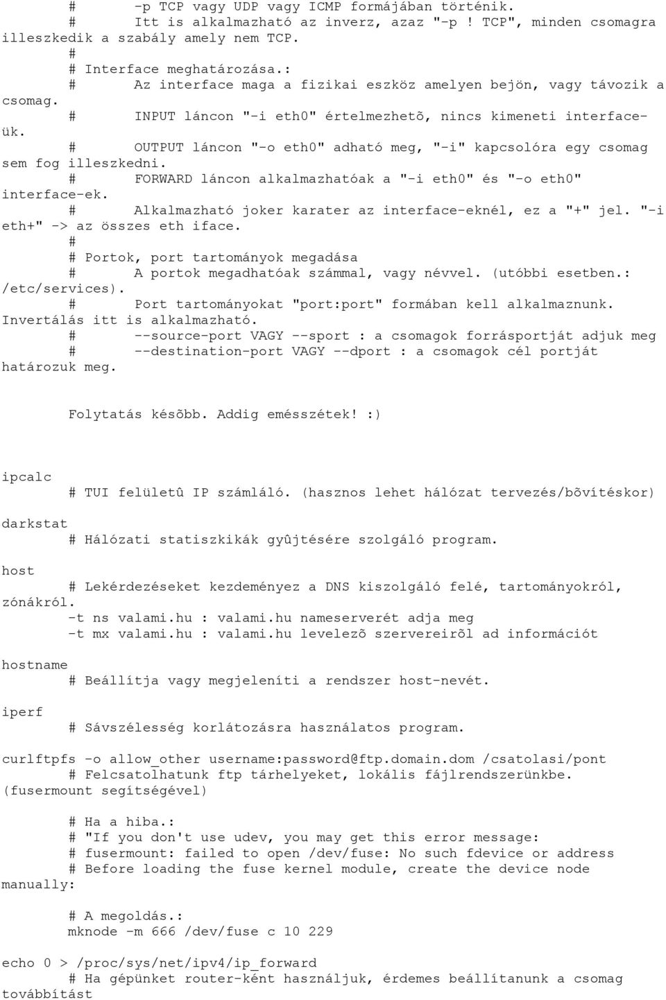 OUTPUT láncon "-o eth0" adható meg, "-i" kapcsolóra egy csomag sem fog illeszkedni. FORWARD láncon alkalmazhatóak a "-i eth0" és "-o eth0" interface-ek.