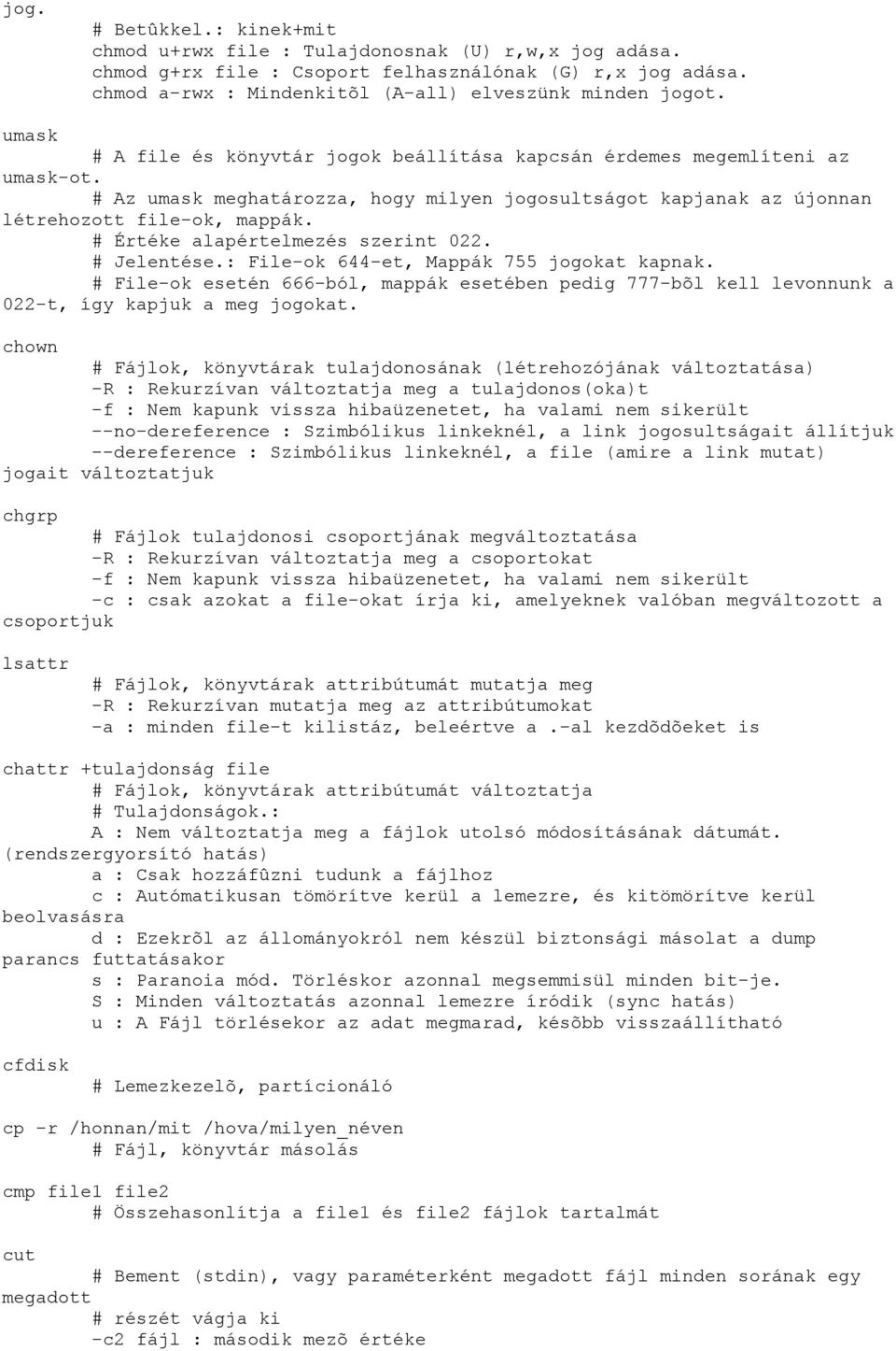 Értéke alapértelmezés szerint 022. Jelentése.: File-ok 644-et, Mappák 755 jogokat kapnak. File-ok esetén 666-ból, mappák esetében pedig 777-bõl kell levonnunk a 022-t, így kapjuk a meg jogokat.
