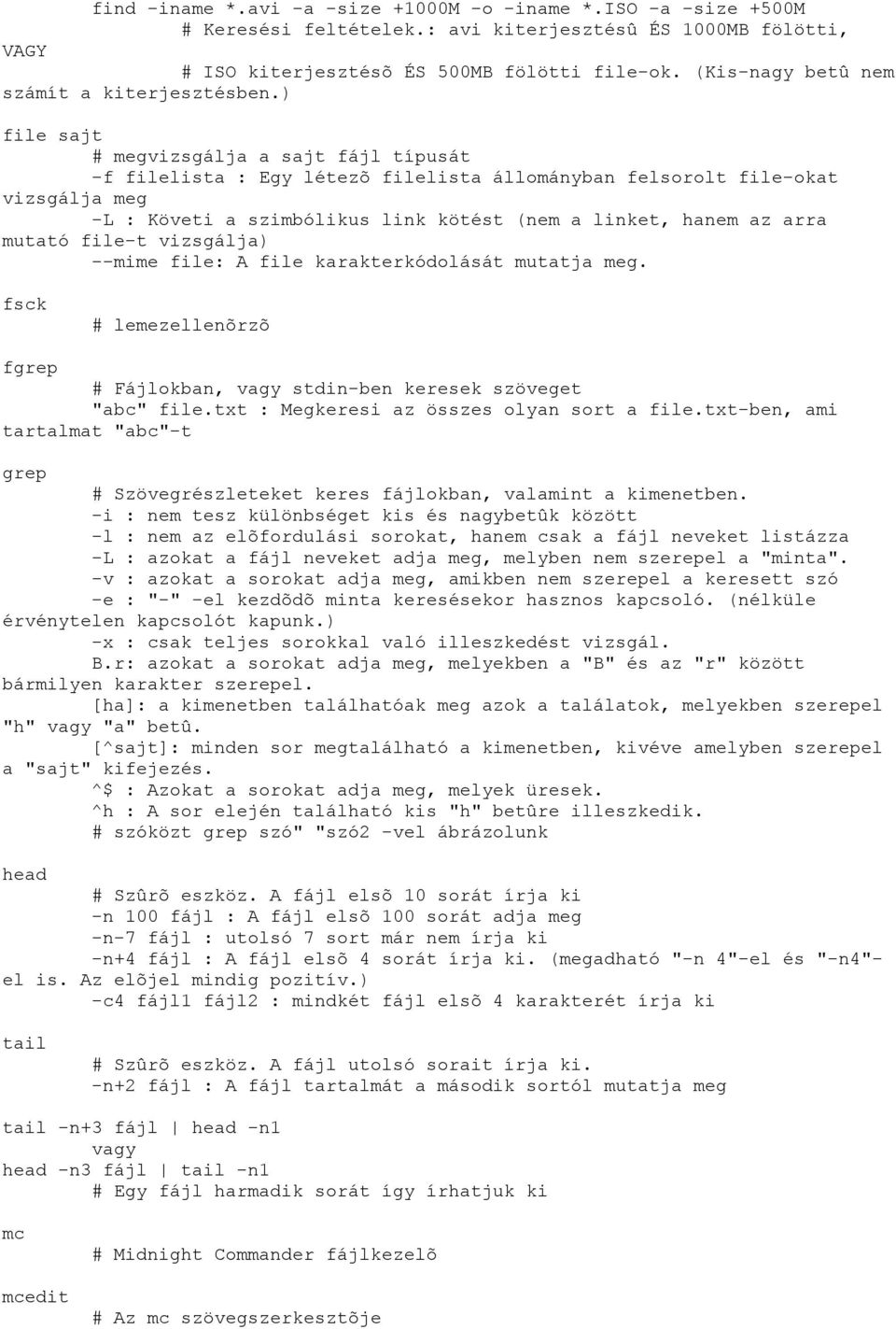 ) file sajt megvizsgálja a sajt fájl típusát -f filelista : Egy létezõ filelista állományban felsorolt file-okat vizsgálja meg -L : Követi a szimbólikus link kötést (nem a linket, hanem az arra