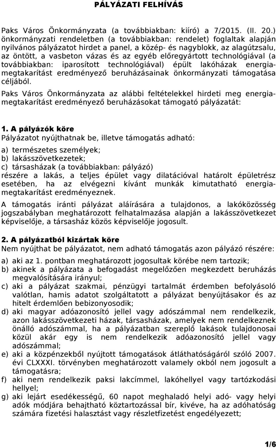 előregyártott technológiával (a továbbiakban: iparosított technológiával) épült lakóházak energiamegtakarítást eredményező beruházásainak önkormányzati támogatása céljából.