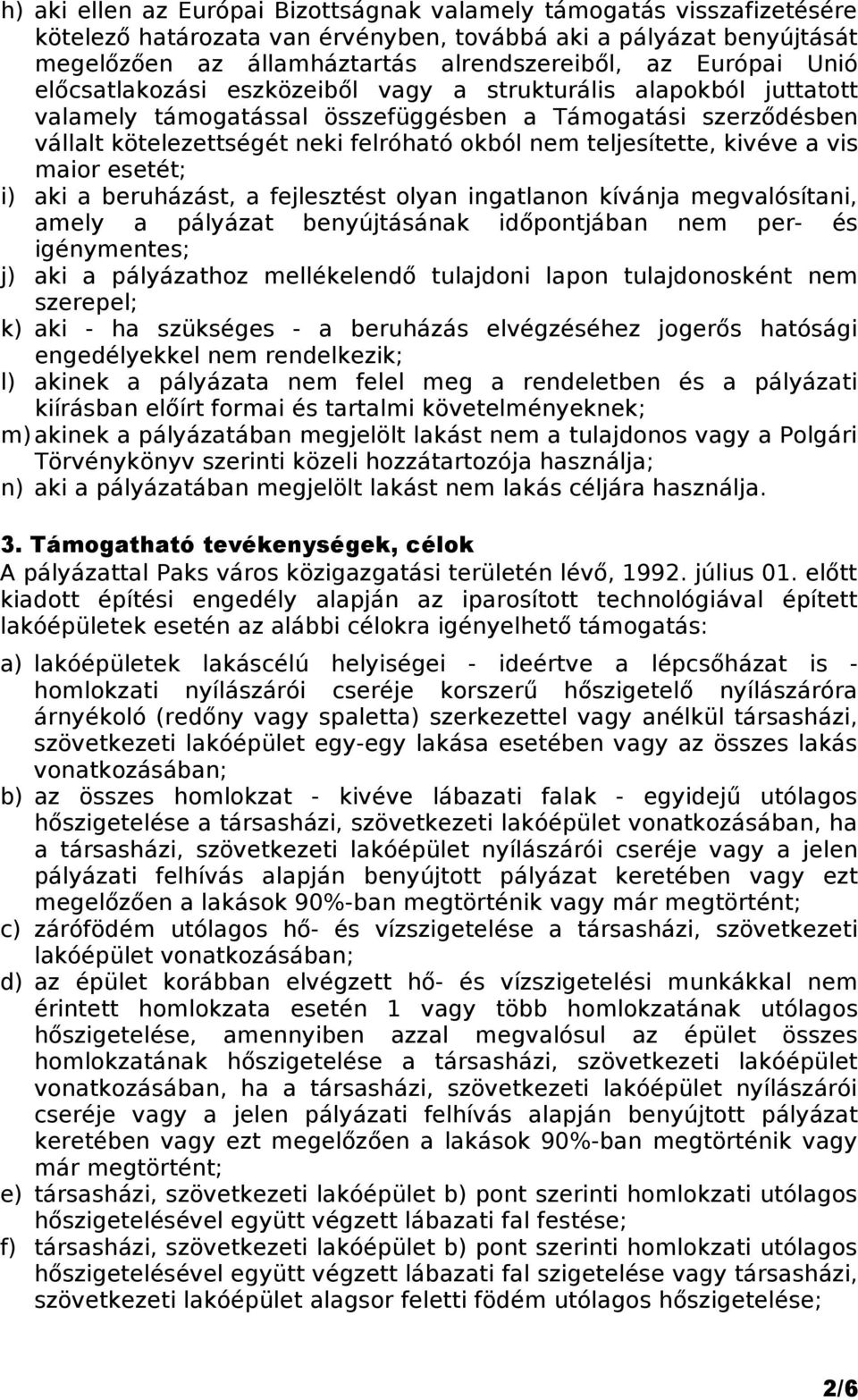 kivéve a vis maior esetét; i) aki a beruházást, a fejlesztést olyan ingatlanon kívánja megvalósítani, amely a pályázat benyújtásának időpontjában nem per- és igénymentes; j) aki a pályázathoz