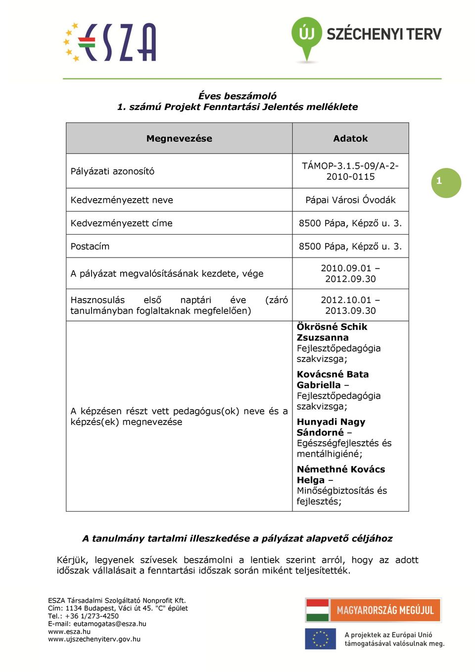 . A pályázat megvalósításának kezdete, vége Hasznsulás első naptári éve (záró tanulmányban fglaltaknak megfelelően) A képzésen részt vett pedagógus(k) neve és a képzés(ek) megnevezése 2010.09.01 2012.