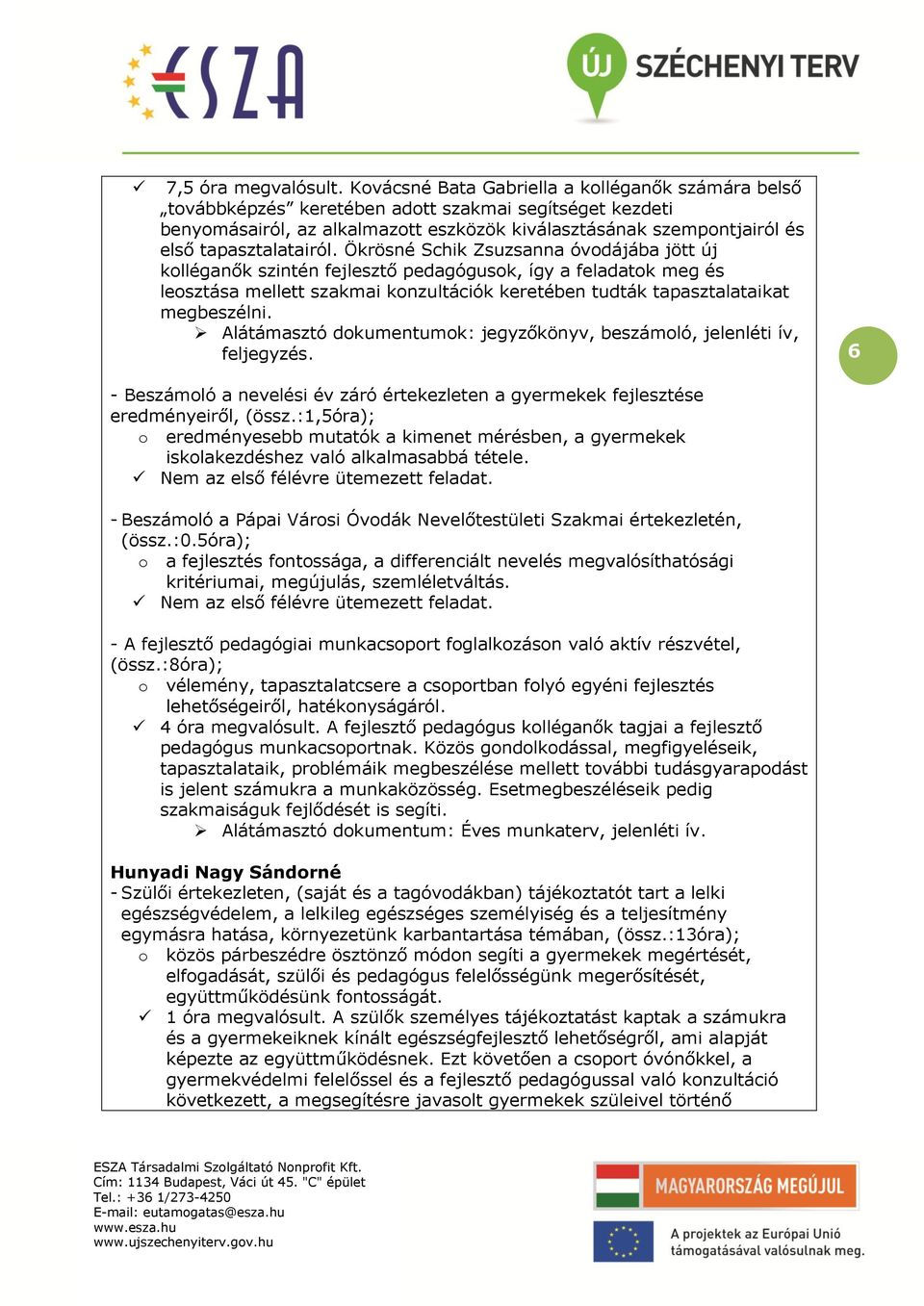 Ökrösné Schik Zsuzsanna óvdájába jött új klléganők szintén fejlesztő pedagógusk, így a feladatk meg és lesztása mellett szakmai knzultációk keretében tudták tapasztalataikat megbeszélni.