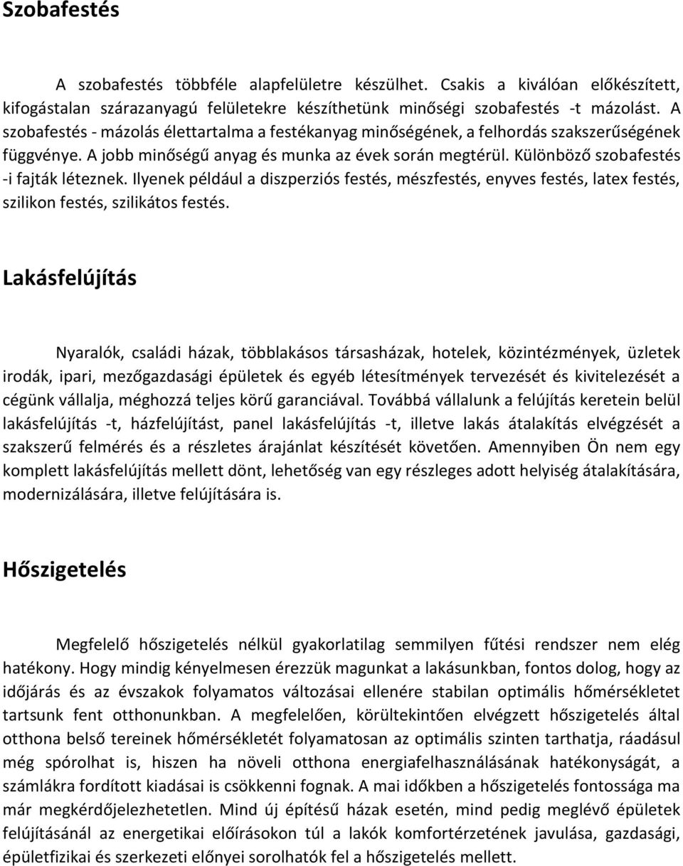 Ilyenek például a diszperziós festés, mészfestés, enyves festés, latex festés, szilikon festés, szilikátos festés.