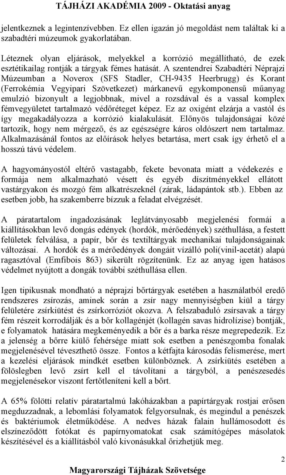 A szentendrei Szabadtéri Néprajzi Múzeumban a Noverox (SFS Stadler, CH-9435 Heerbrugg) és Korant (Ferrokémia Vegyipari Szövetkezet) márkanevű egykomponensű műanyag emulzió bizonyult a legjobbnak,