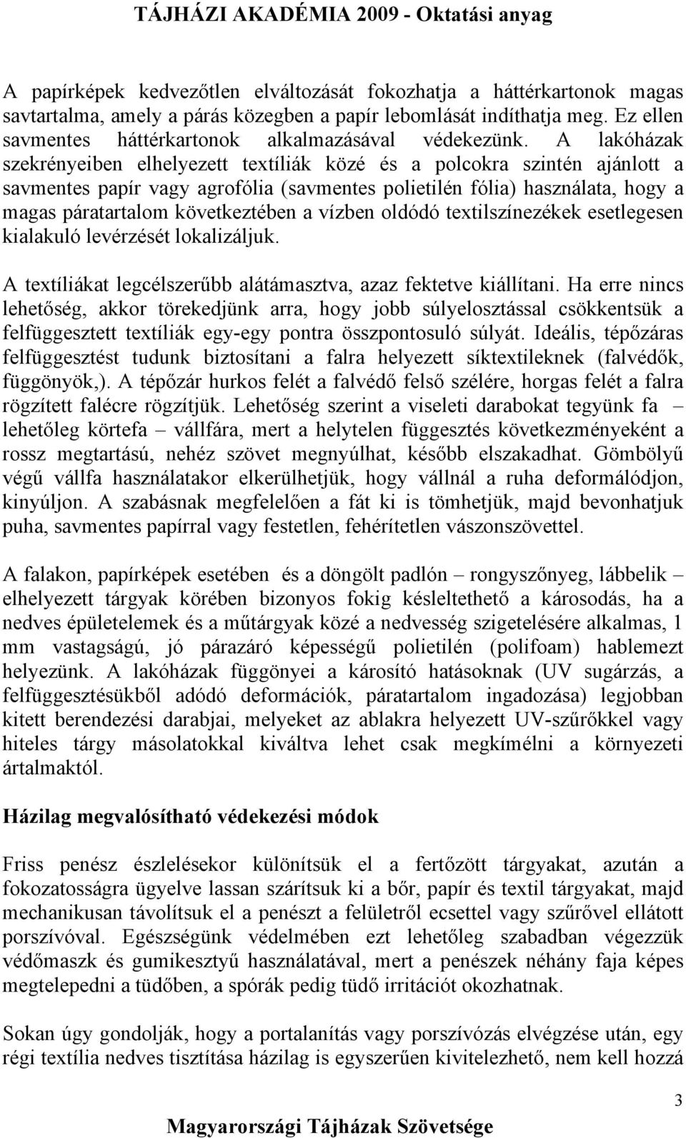 A lakóházak szekrényeiben elhelyezett textíliák közé és a polcokra szintén ajánlott a savmentes papír vagy agrofólia (savmentes polietilén fólia) használata, hogy a magas páratartalom következtében a