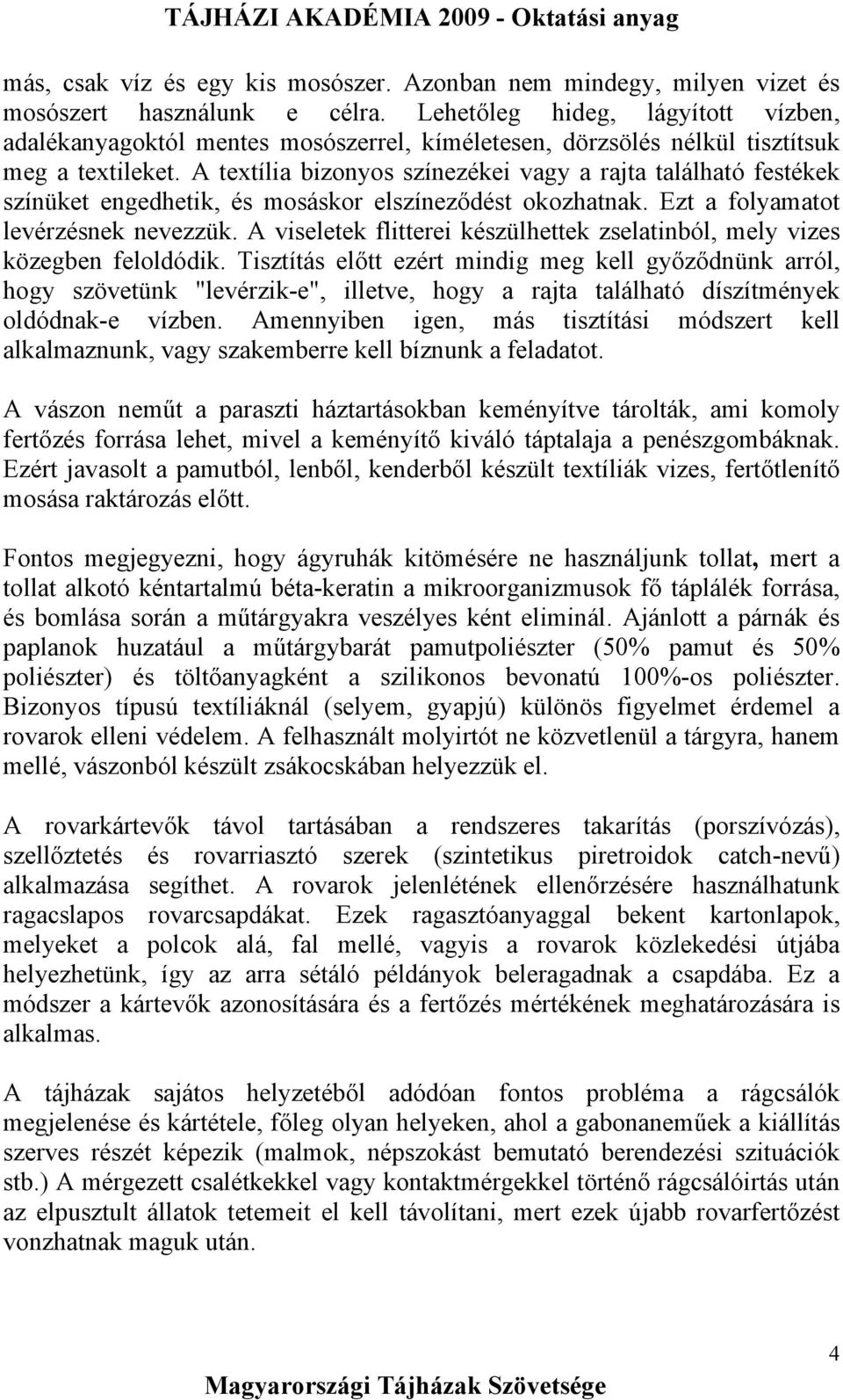 A textília bizonyos színezékei vagy a rajta található festékek színüket engedhetik, és mosáskor elszíneződést okozhatnak. Ezt a folyamatot levérzésnek nevezzük.