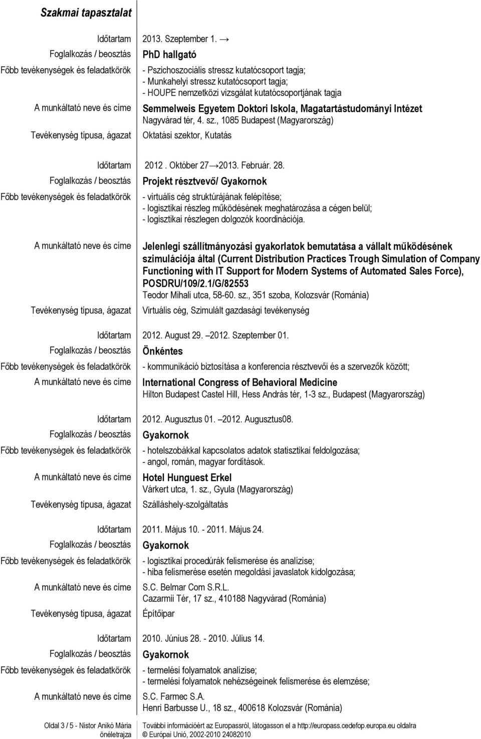 Magatartástudományi Intézet Nagyvárad tér, 4. sz., 1085 Budapest (Magyarország) Oktatási szektor, Kutatás 2012. Október 27 2013. Február. 28.