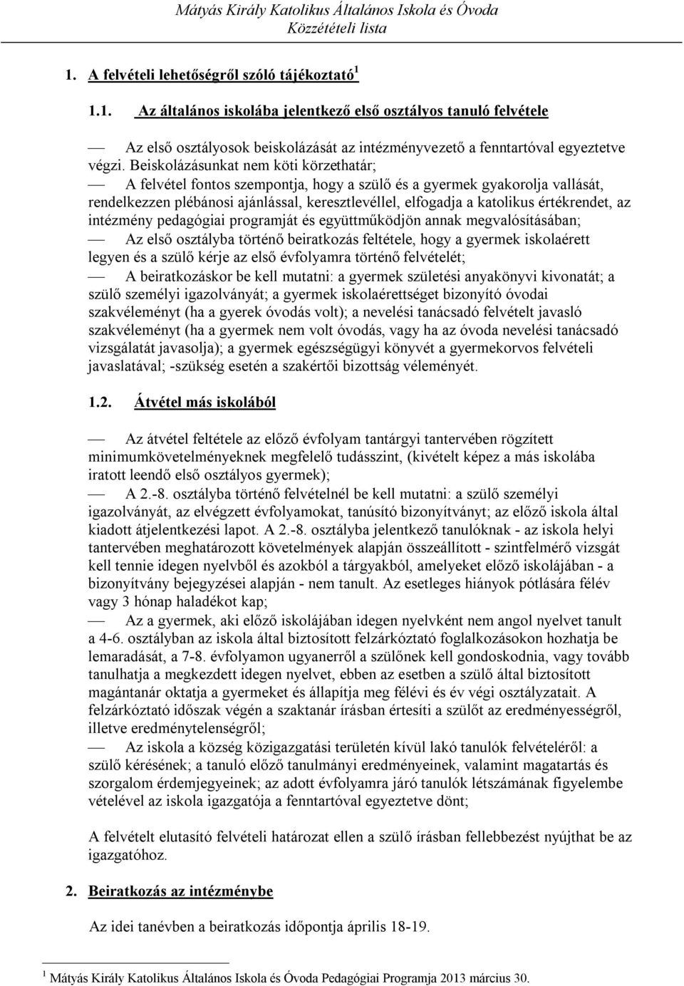 értékrendet, az intézmény pedagógiai programját és együttműködjön annak megvalósításában; Az első osztályba történő beiratkozás feltétele, hogy a gyermek iskolaérett legyen és a szülő kérje az első