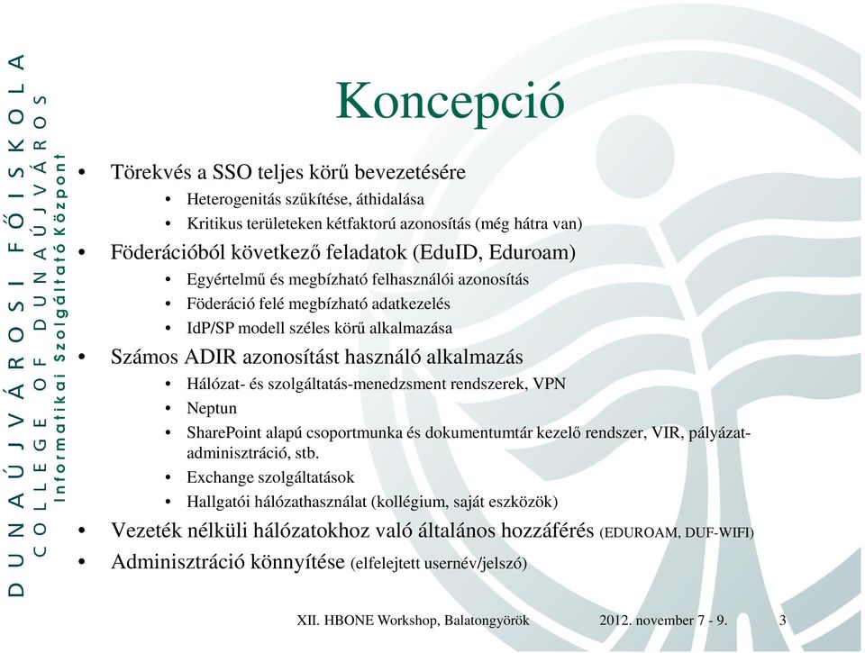 szolgáltatás-menedzsment rendszerek, VPN Neptun SharePoint alapú csoportmunka és dokumentumtár kezelő rendszer, VIR, pályázatadminisztráció, stb.