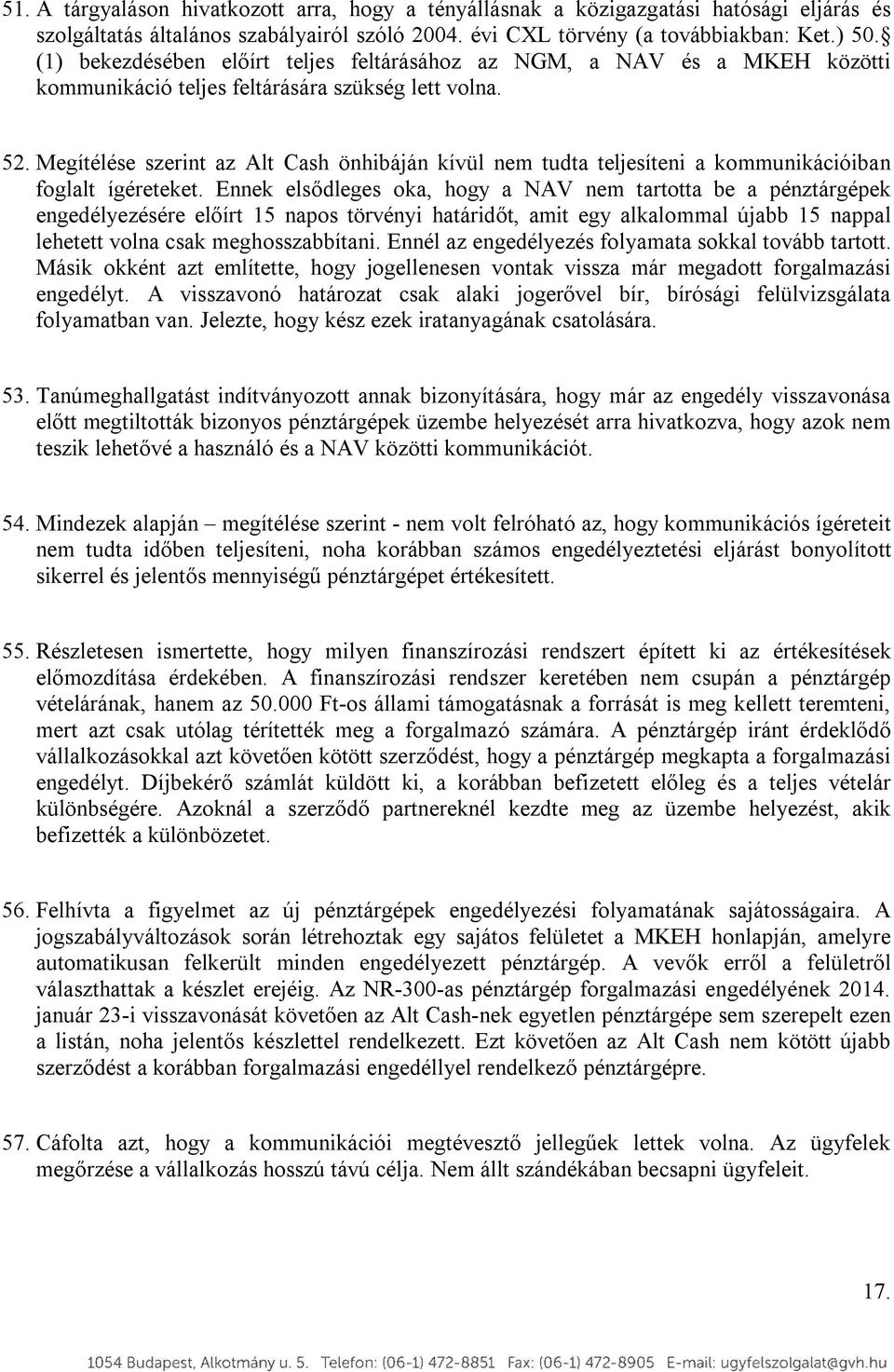Megítélése szerint az Alt Cash önhibáján kívül nem tudta teljesíteni a kommunikációiban foglalt ígéreteket.