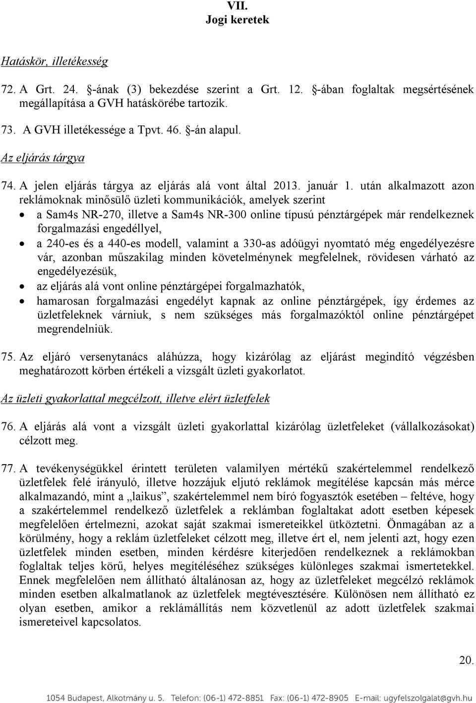 után alkalmazott azon reklámoknak minősülő üzleti kommunikációk, amelyek szerint a Sam4s NR-270, illetve a Sam4s NR-300 online típusú pénztárgépek már rendelkeznek forgalmazási engedéllyel, a 240-es