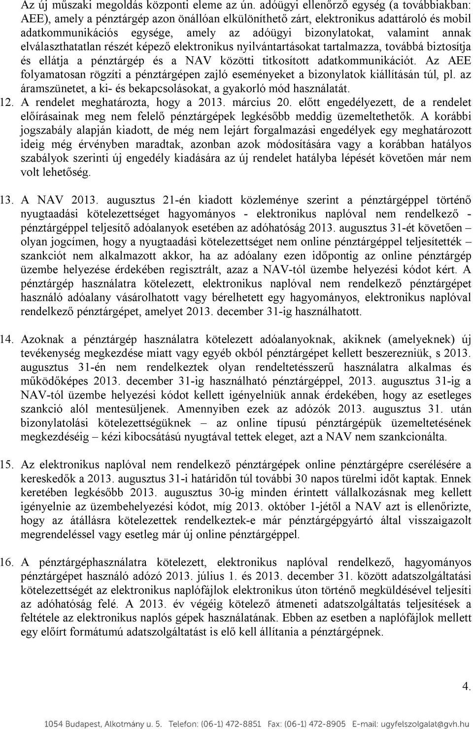 valamint annak elválaszthatatlan részét képező elektronikus nyilvántartásokat tartalmazza, továbbá biztosítja és ellátja a pénztárgép és a NAV közötti titkosított adatkommunikációt.