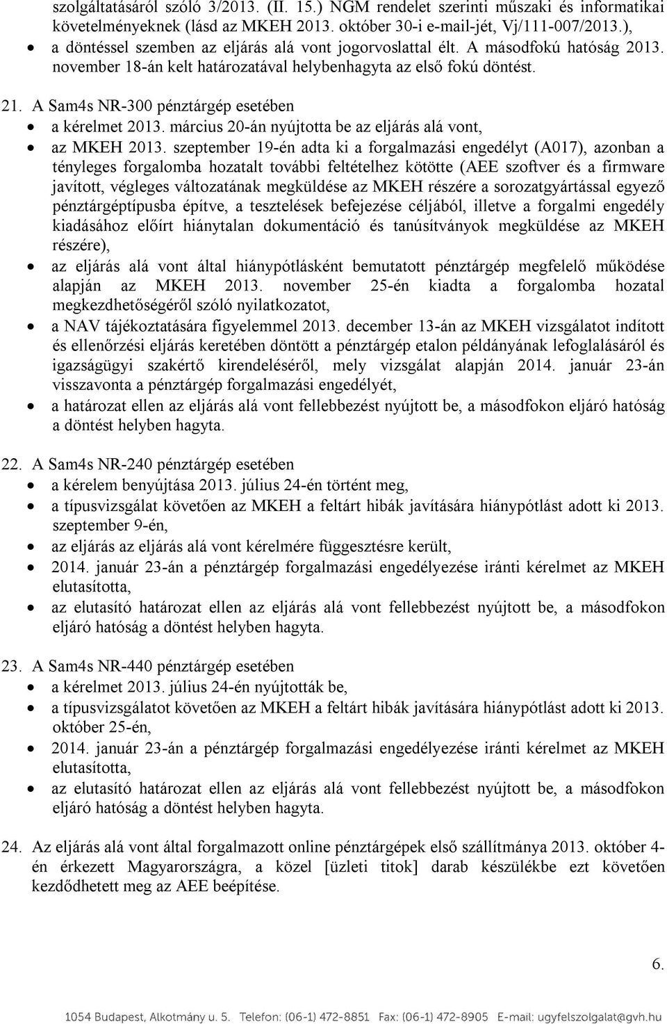 A Sam4s NR-300 pénztárgép esetében a kérelmet 2013. március 20-án nyújtotta be az eljárás alá vont, az MKEH 2013.
