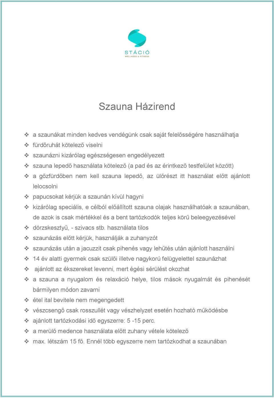 célból előállított szauna olajak használhatóak a szaunában, de azok is csak mértékkel és a bent tartózkodók teljes körű beleegyezésével dörzskesztyű, - szivacs stb.