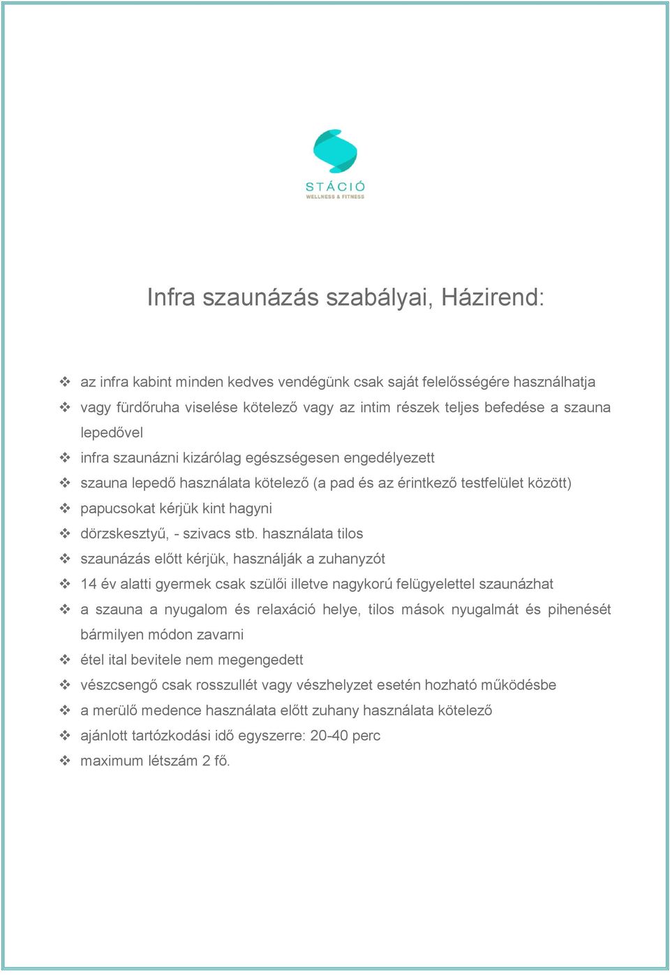 használata tilos szaunázás előtt kérjük, használják a zuhanyzót 14 év alatti gyermek csak szülői illetve nagykorú felügyelettel szaunázhat a szauna a nyugalom és relaxáció helye, tilos mások