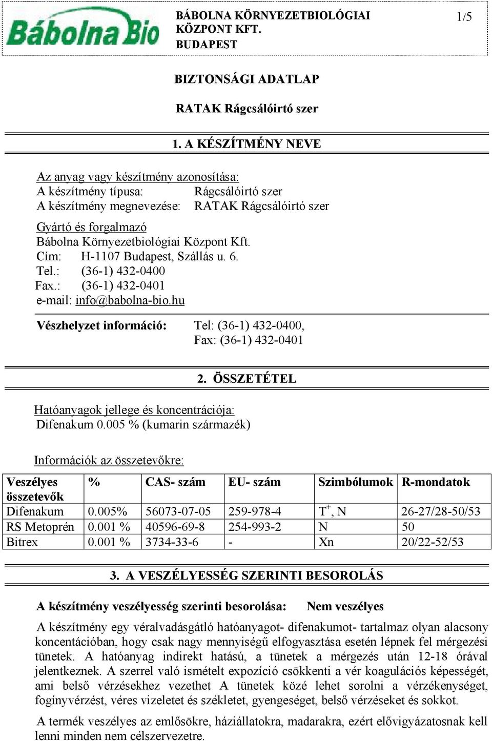 Központ Kft. Cím: H-1107 Budapest, Szállás u. 6. Tel.: (36-1) 432-0400 Fax.: (36-1) 432-0401 e-mail: info@babolna-bio.hu Vészhelyzet információ: Tel: (36-1) 432-0400, Fax: (36-1) 432-0401 2.