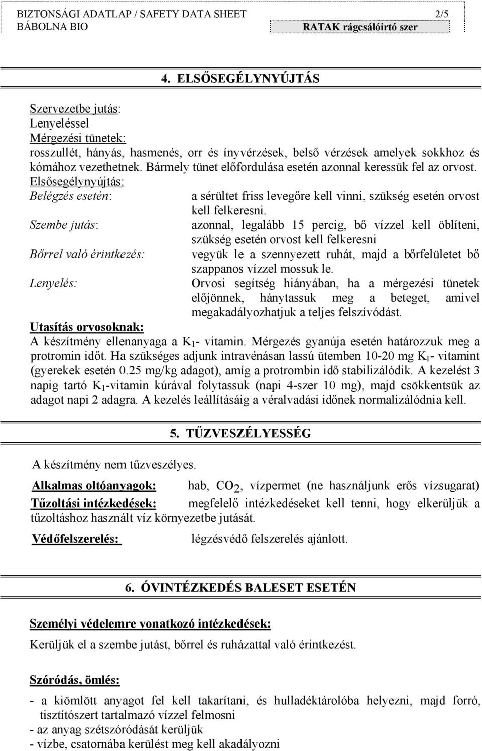 Bármely tünet előfordulása esetén azonnal keressük fel az orvost. Elsősegélynyújtás: Belégzés esetén: a sérültet friss levegőre kell vinni, szükség esetén orvost kell felkeresni.