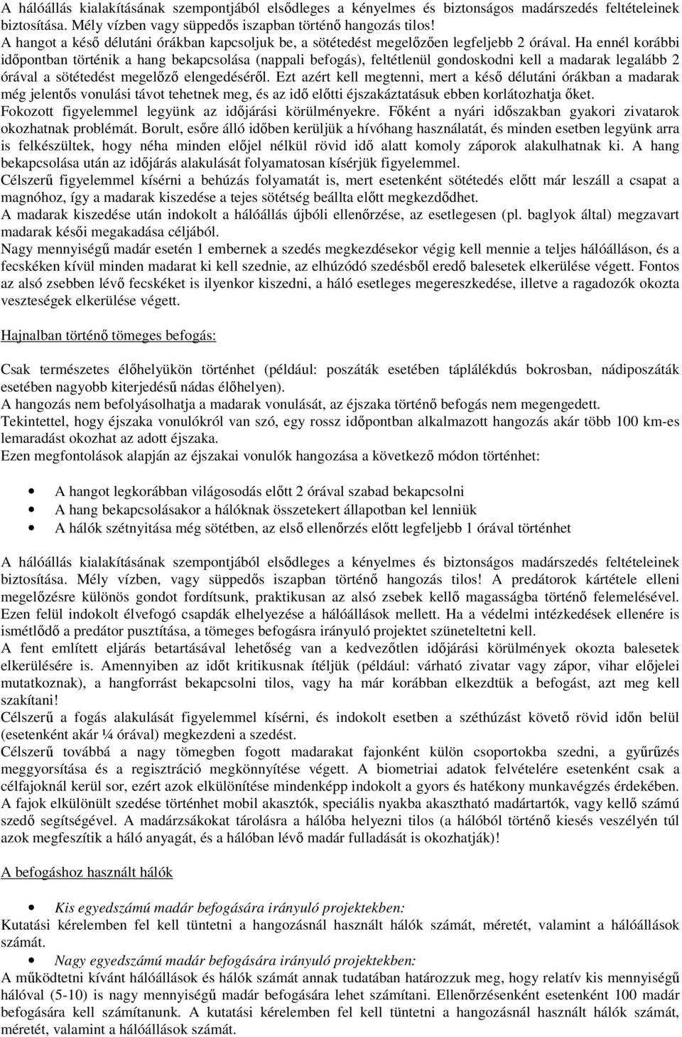 Ha ennél krábbi időpntban történik a hang bekapcslása (nappali befgás), feltétlenül gndskdni kell a madarak legalább 2 órával a sötétedést megelőző elengedéséről.