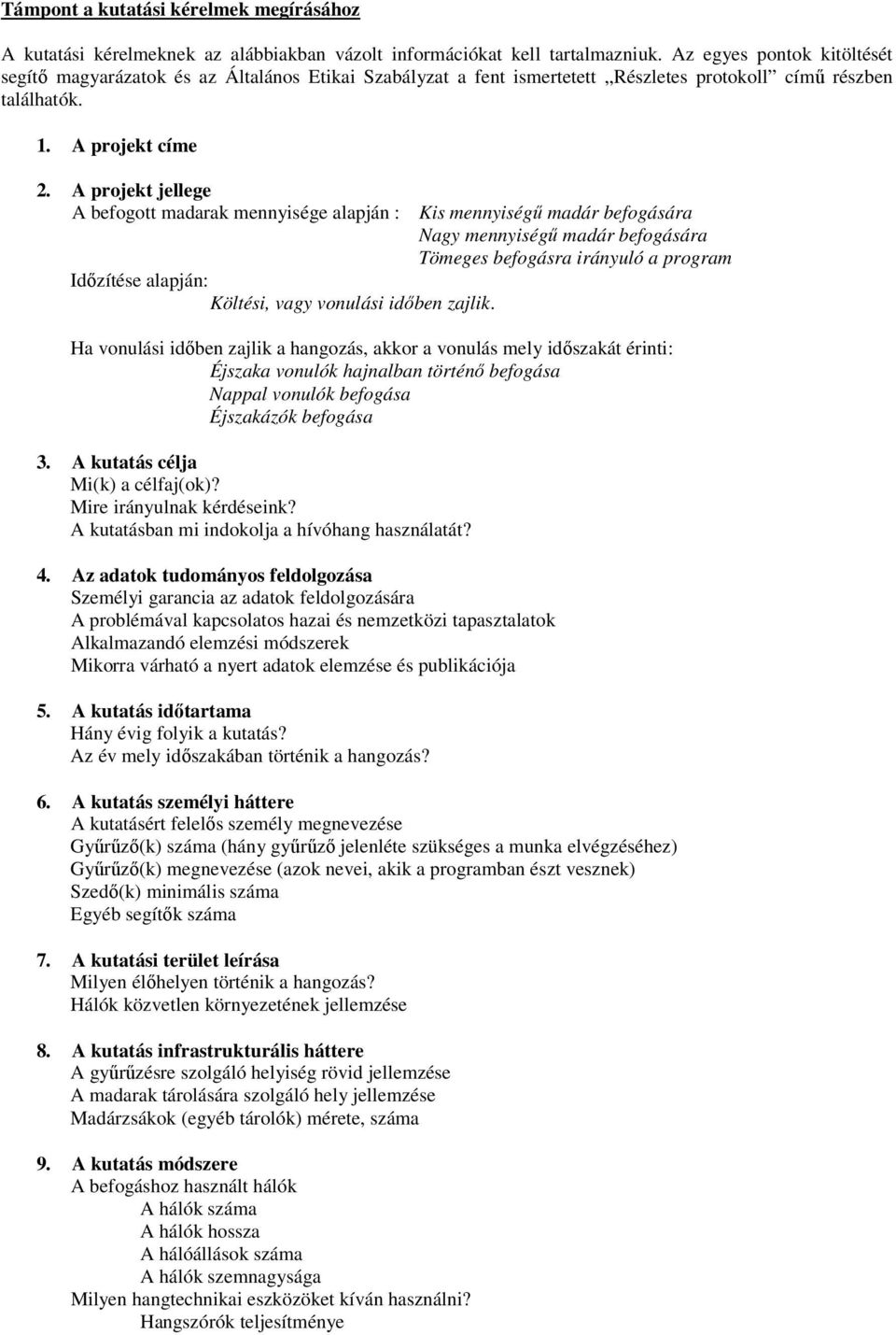 A prjekt jellege A befgtt madarak mennyisége alapján : Kis mennyiségű madár befgására Nagy mennyiségű madár befgására Tömeges befgásra irányuló a prgram Időzítése alapján: Költési, vagy vnulási