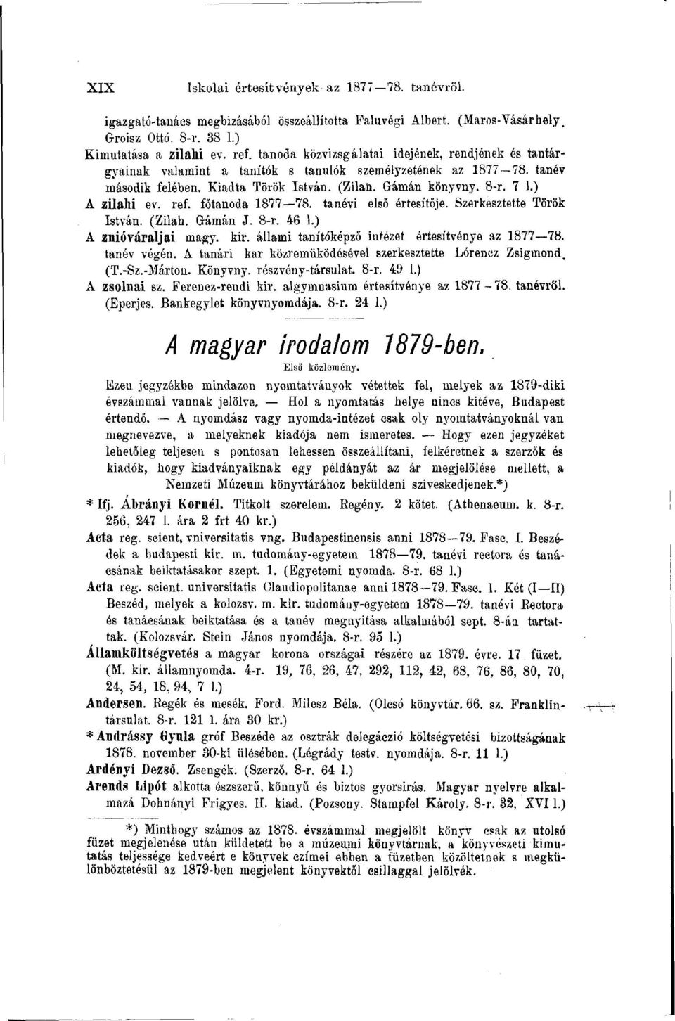 ) A zilahi ev. ref. főtanoda 1877 78. tanévi első értesítője. Szerkesztette Török István. (Zilah. Grámán J. 8-r. 46 1.) A znióváraljai magy. kir. állami tanítóképző intézet értesítvénye az 1877 78.